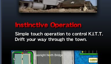 Instinctive Operation - Simple touch operation to control K.I.T.T. Drift your way through the town.